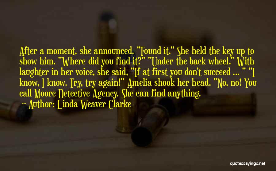 Linda Weaver Clarke Quotes: After A Moment, She Announced. Found It. She Held The Key Up To Show Him. Where Did You Find It?