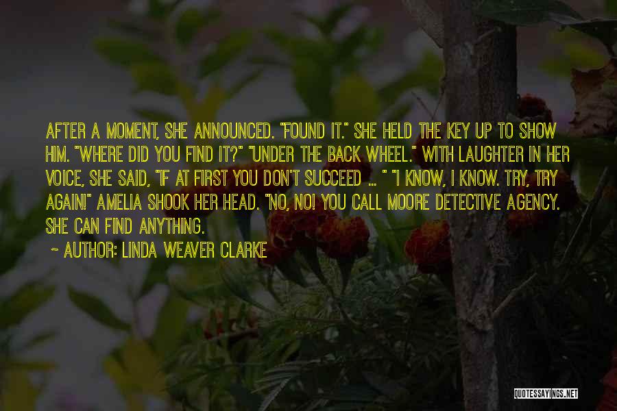Linda Weaver Clarke Quotes: After A Moment, She Announced. Found It. She Held The Key Up To Show Him. Where Did You Find It?