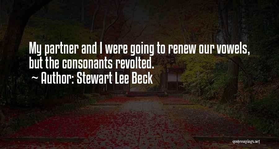 Stewart Lee Beck Quotes: My Partner And I Were Going To Renew Our Vowels, But The Consonants Revolted.