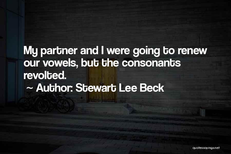 Stewart Lee Beck Quotes: My Partner And I Were Going To Renew Our Vowels, But The Consonants Revolted.