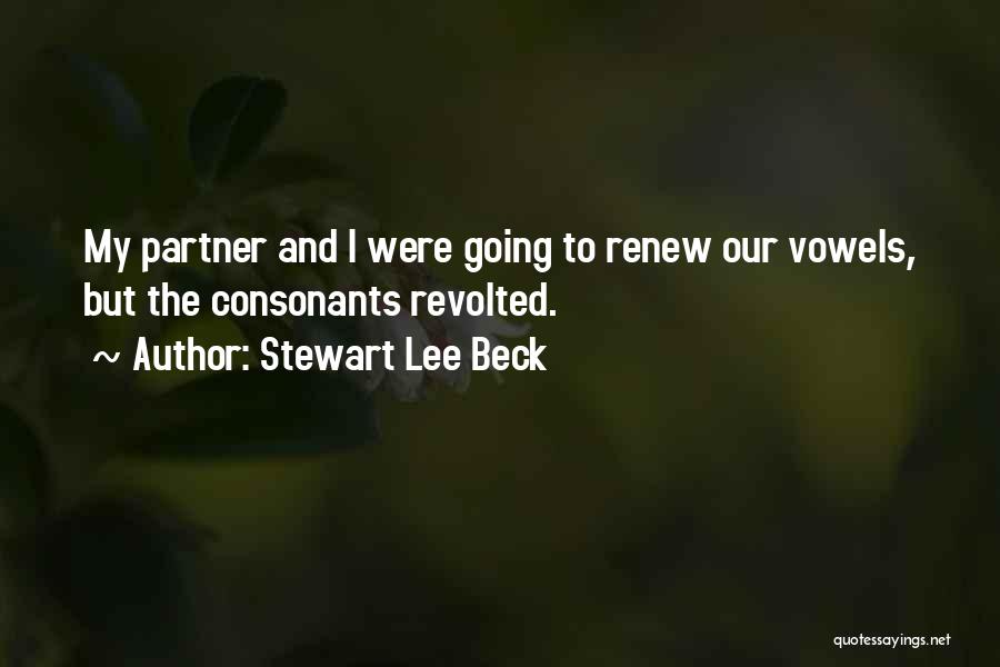 Stewart Lee Beck Quotes: My Partner And I Were Going To Renew Our Vowels, But The Consonants Revolted.