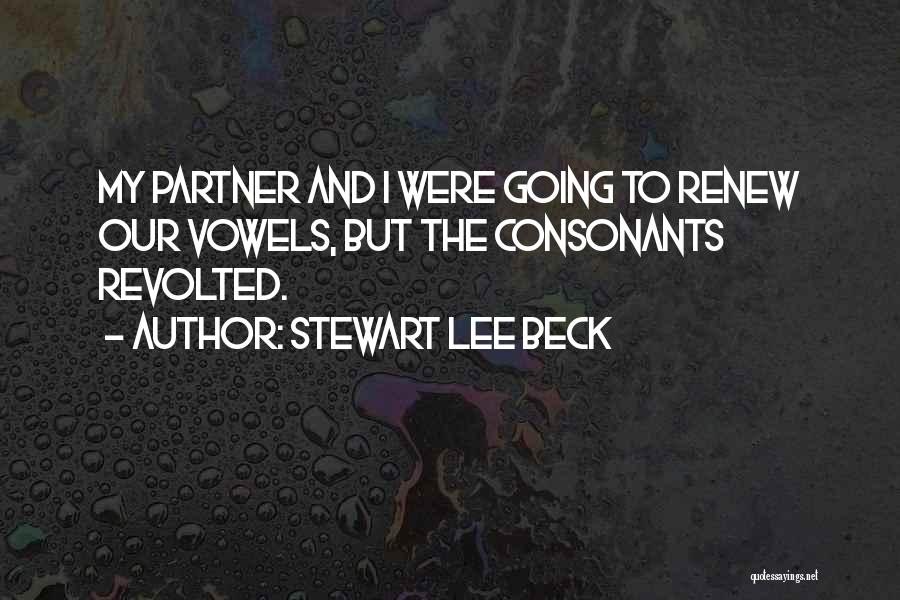 Stewart Lee Beck Quotes: My Partner And I Were Going To Renew Our Vowels, But The Consonants Revolted.