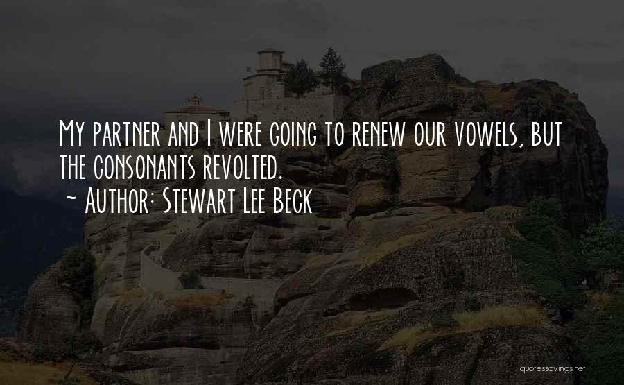 Stewart Lee Beck Quotes: My Partner And I Were Going To Renew Our Vowels, But The Consonants Revolted.