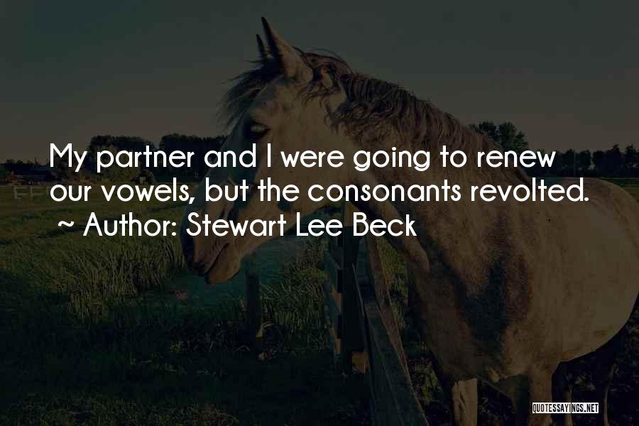 Stewart Lee Beck Quotes: My Partner And I Were Going To Renew Our Vowels, But The Consonants Revolted.