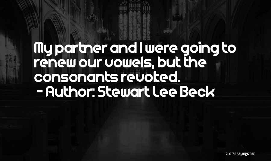 Stewart Lee Beck Quotes: My Partner And I Were Going To Renew Our Vowels, But The Consonants Revolted.