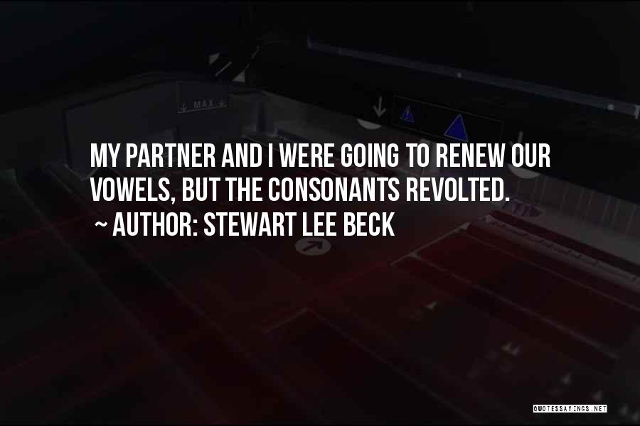 Stewart Lee Beck Quotes: My Partner And I Were Going To Renew Our Vowels, But The Consonants Revolted.