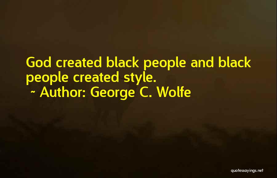 George C. Wolfe Quotes: God Created Black People And Black People Created Style.