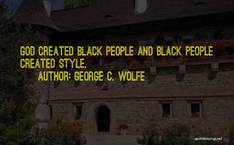 George C. Wolfe Quotes: God Created Black People And Black People Created Style.