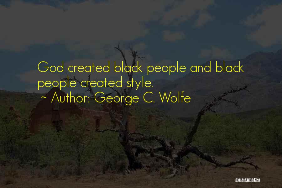 George C. Wolfe Quotes: God Created Black People And Black People Created Style.