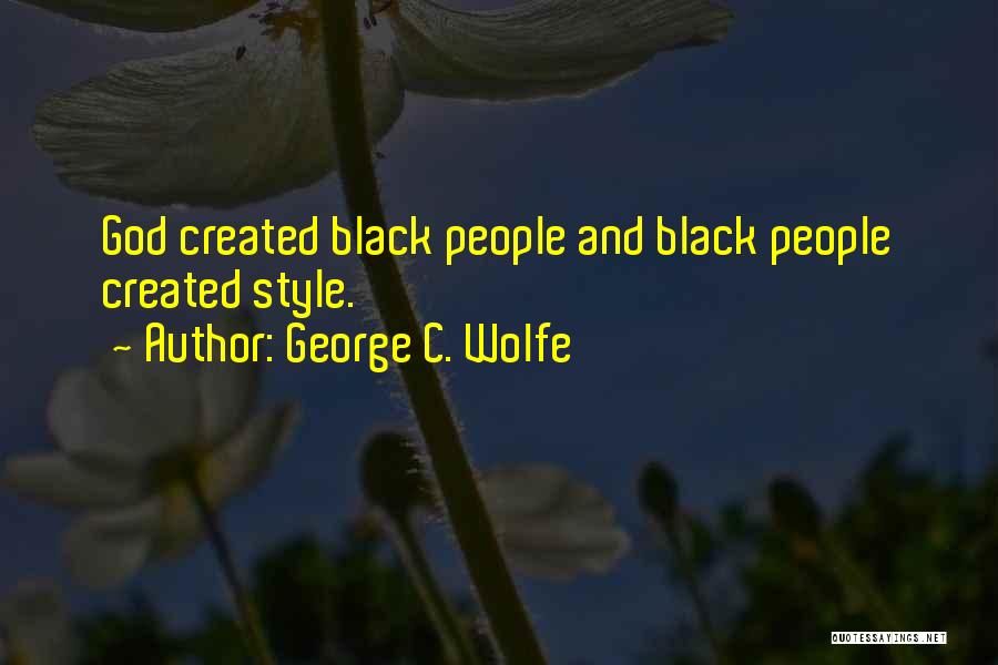 George C. Wolfe Quotes: God Created Black People And Black People Created Style.