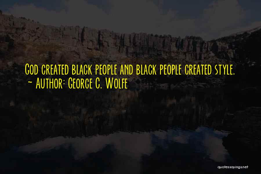 George C. Wolfe Quotes: God Created Black People And Black People Created Style.