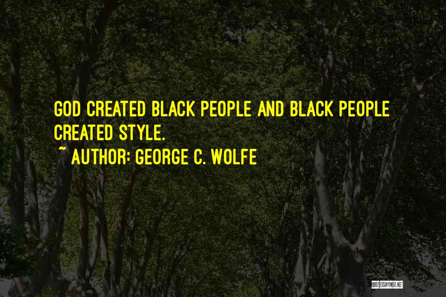 George C. Wolfe Quotes: God Created Black People And Black People Created Style.