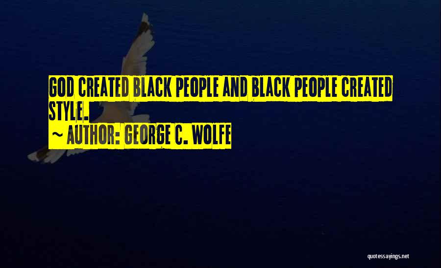 George C. Wolfe Quotes: God Created Black People And Black People Created Style.