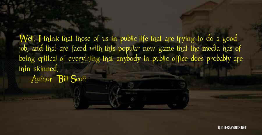 Bill Scott Quotes: Well, I Think That Those Of Us In Public Life That Are Trying To Do A Good Job, And That