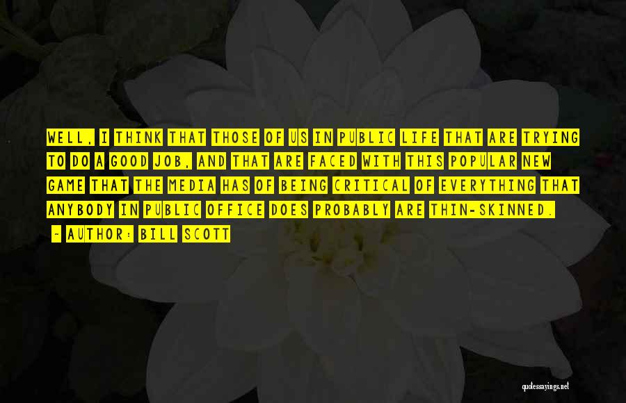 Bill Scott Quotes: Well, I Think That Those Of Us In Public Life That Are Trying To Do A Good Job, And That