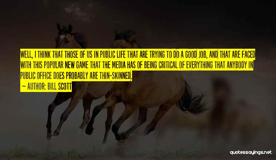 Bill Scott Quotes: Well, I Think That Those Of Us In Public Life That Are Trying To Do A Good Job, And That