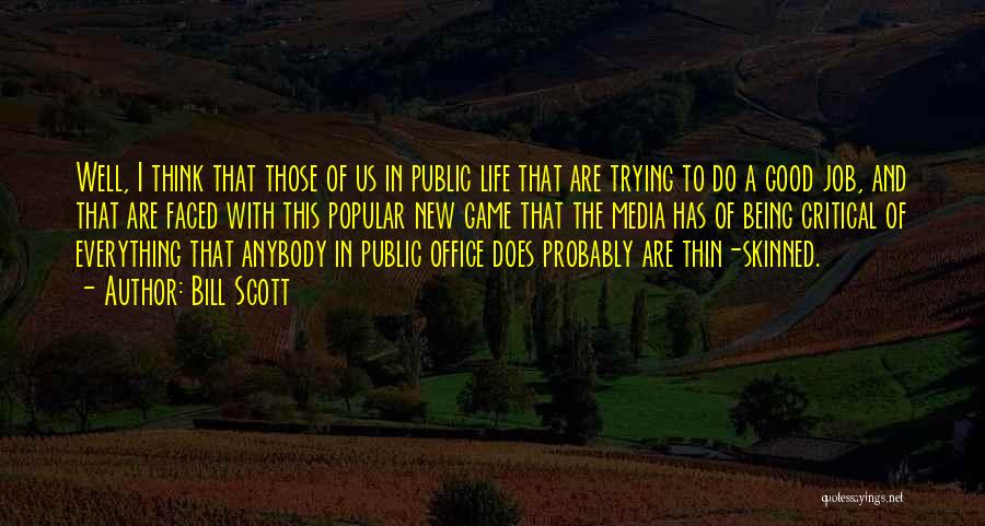 Bill Scott Quotes: Well, I Think That Those Of Us In Public Life That Are Trying To Do A Good Job, And That