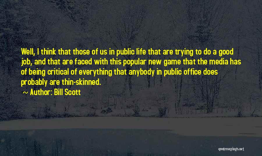 Bill Scott Quotes: Well, I Think That Those Of Us In Public Life That Are Trying To Do A Good Job, And That