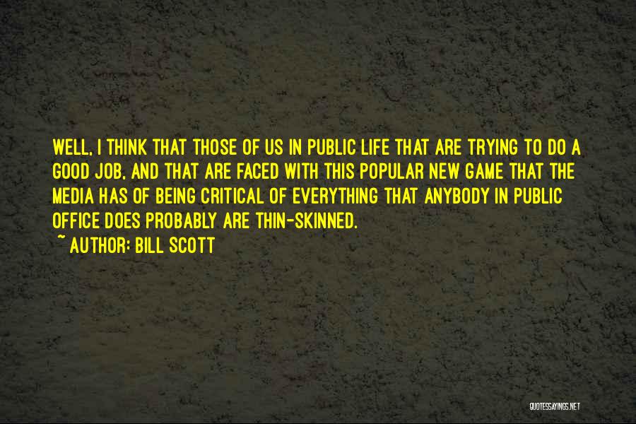 Bill Scott Quotes: Well, I Think That Those Of Us In Public Life That Are Trying To Do A Good Job, And That