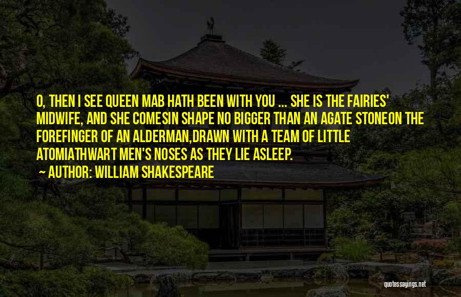 William Shakespeare Quotes: O, Then I See Queen Mab Hath Been With You ... She Is The Fairies' Midwife, And She Comesin Shape