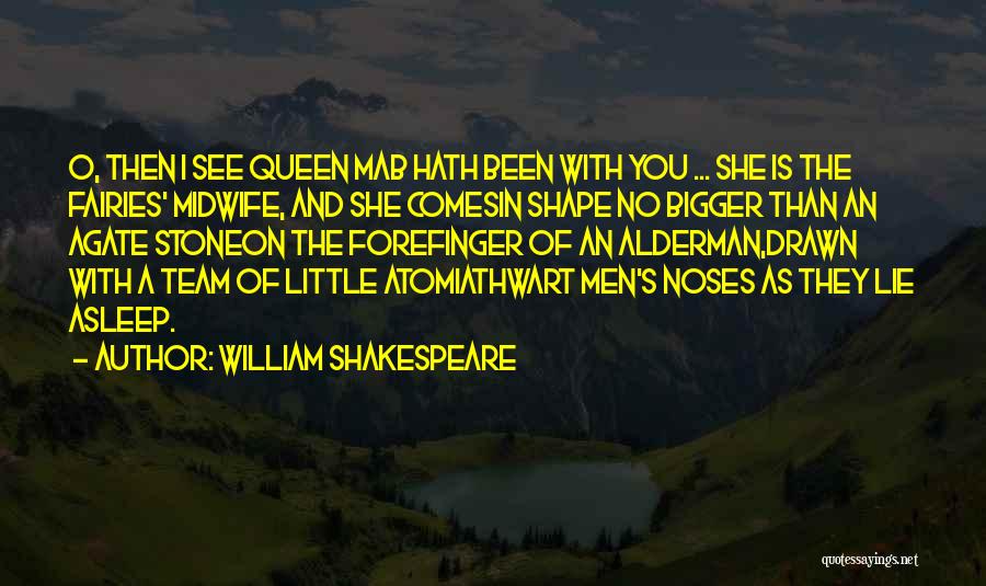 William Shakespeare Quotes: O, Then I See Queen Mab Hath Been With You ... She Is The Fairies' Midwife, And She Comesin Shape
