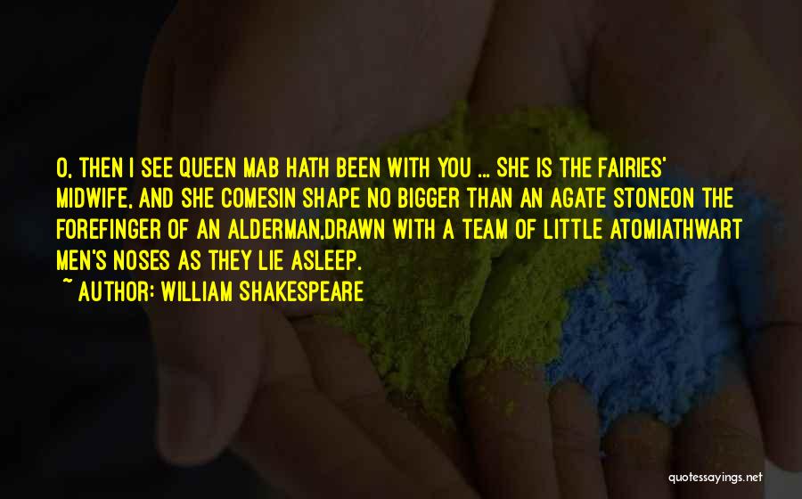 William Shakespeare Quotes: O, Then I See Queen Mab Hath Been With You ... She Is The Fairies' Midwife, And She Comesin Shape