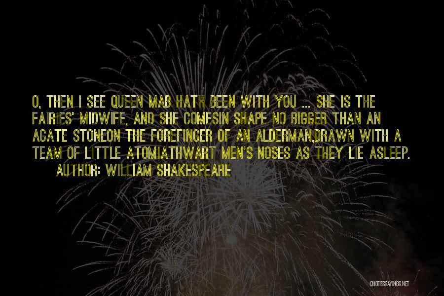 William Shakespeare Quotes: O, Then I See Queen Mab Hath Been With You ... She Is The Fairies' Midwife, And She Comesin Shape