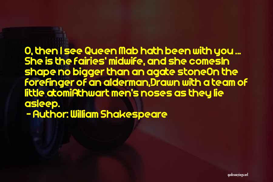 William Shakespeare Quotes: O, Then I See Queen Mab Hath Been With You ... She Is The Fairies' Midwife, And She Comesin Shape