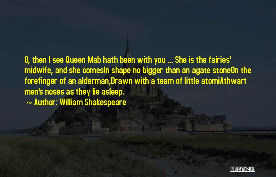 William Shakespeare Quotes: O, Then I See Queen Mab Hath Been With You ... She Is The Fairies' Midwife, And She Comesin Shape