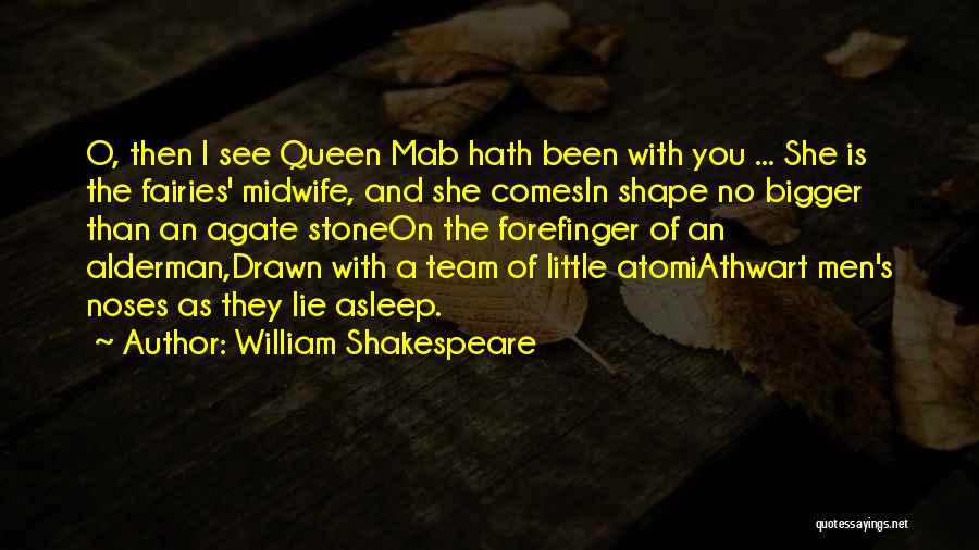 William Shakespeare Quotes: O, Then I See Queen Mab Hath Been With You ... She Is The Fairies' Midwife, And She Comesin Shape