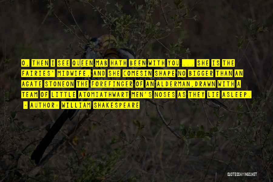 William Shakespeare Quotes: O, Then I See Queen Mab Hath Been With You ... She Is The Fairies' Midwife, And She Comesin Shape