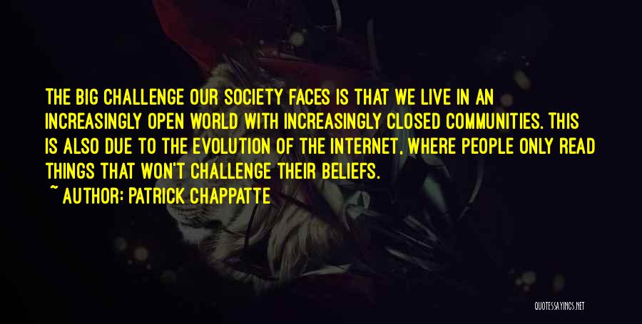 Patrick Chappatte Quotes: The Big Challenge Our Society Faces Is That We Live In An Increasingly Open World With Increasingly Closed Communities. This
