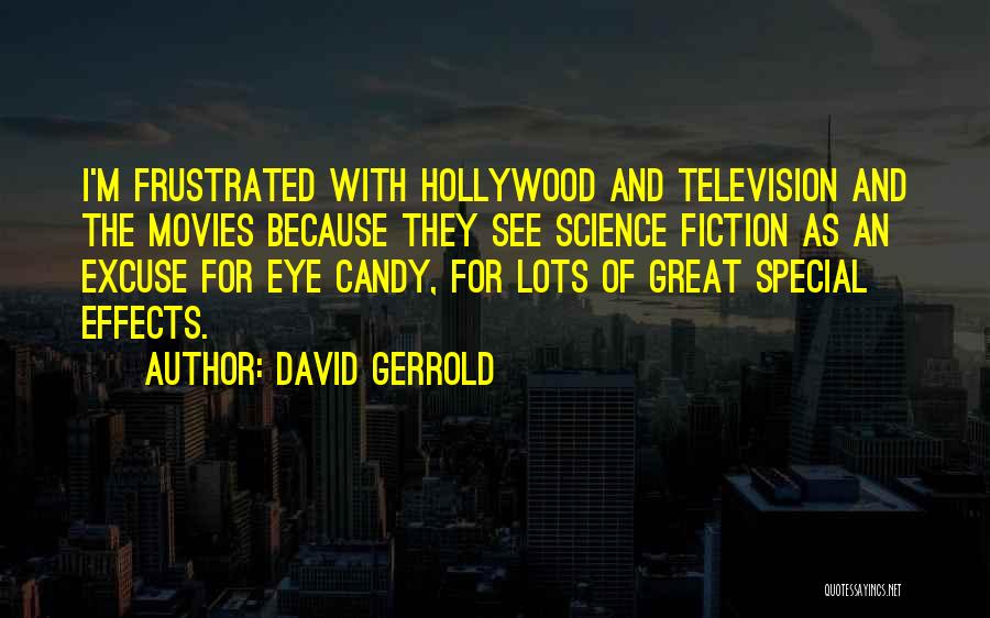 David Gerrold Quotes: I'm Frustrated With Hollywood And Television And The Movies Because They See Science Fiction As An Excuse For Eye Candy,