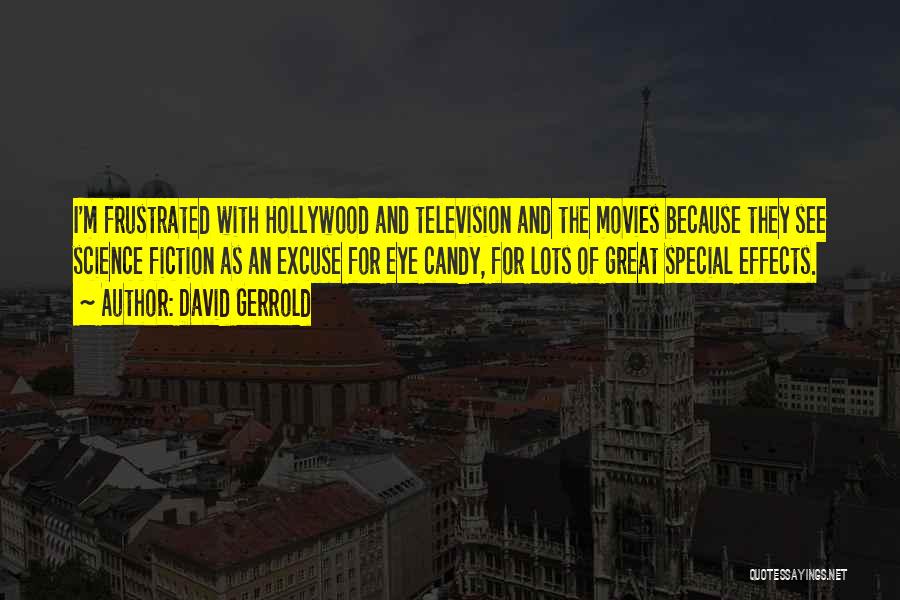 David Gerrold Quotes: I'm Frustrated With Hollywood And Television And The Movies Because They See Science Fiction As An Excuse For Eye Candy,