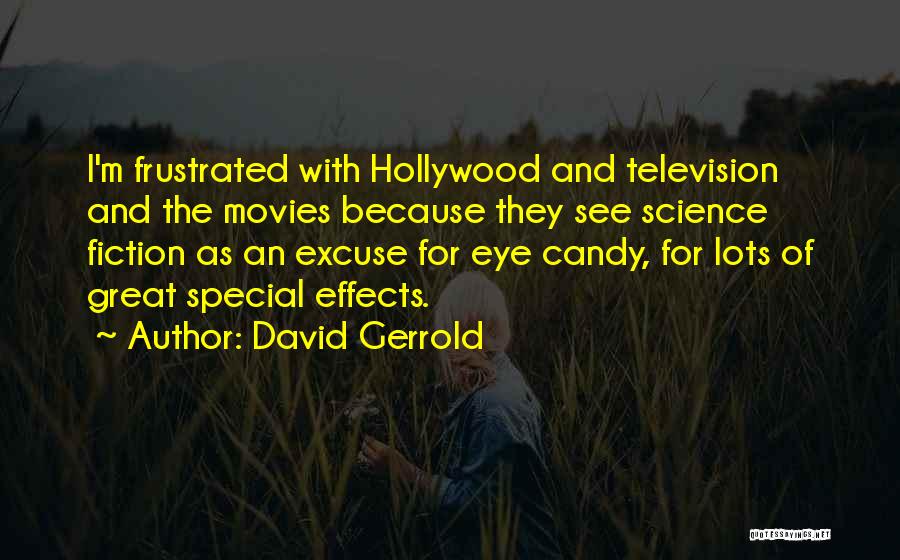 David Gerrold Quotes: I'm Frustrated With Hollywood And Television And The Movies Because They See Science Fiction As An Excuse For Eye Candy,