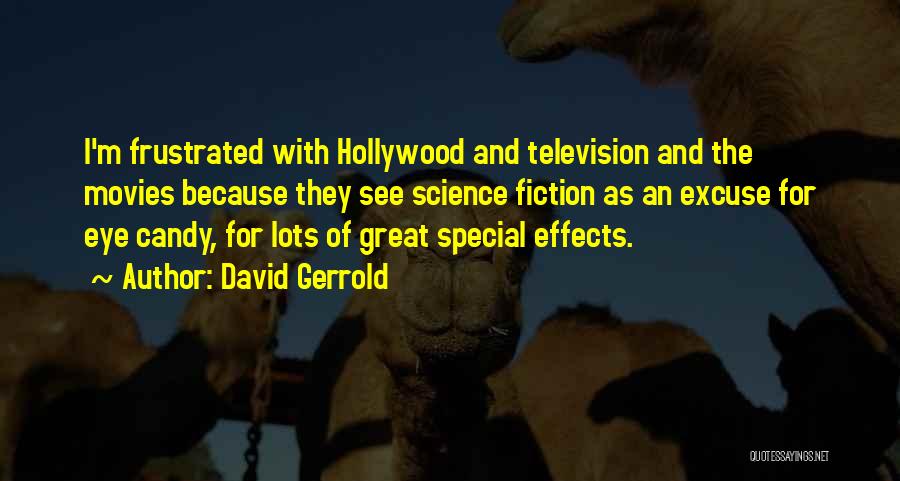 David Gerrold Quotes: I'm Frustrated With Hollywood And Television And The Movies Because They See Science Fiction As An Excuse For Eye Candy,