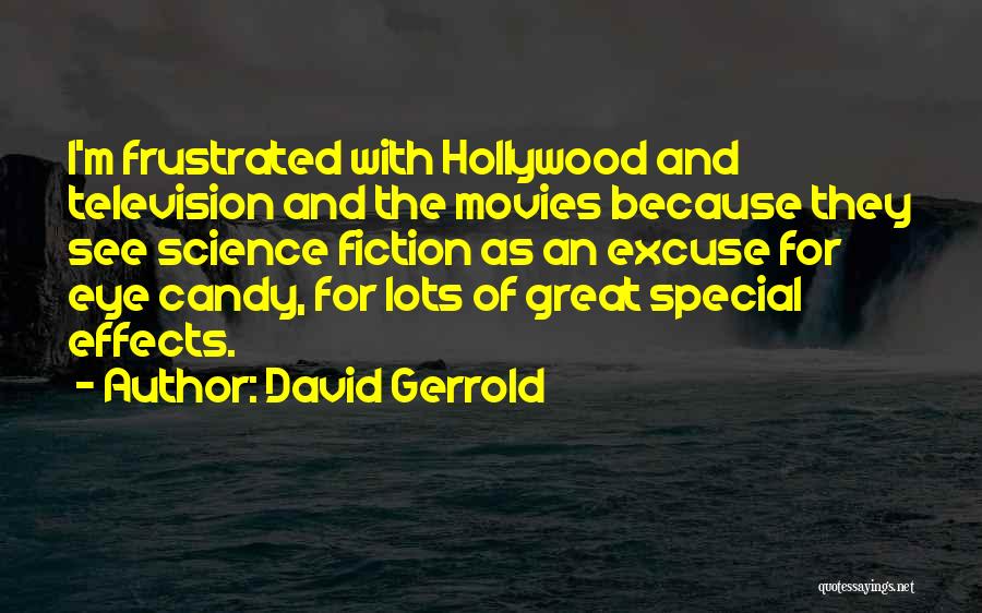 David Gerrold Quotes: I'm Frustrated With Hollywood And Television And The Movies Because They See Science Fiction As An Excuse For Eye Candy,