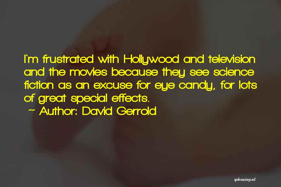 David Gerrold Quotes: I'm Frustrated With Hollywood And Television And The Movies Because They See Science Fiction As An Excuse For Eye Candy,