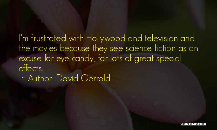 David Gerrold Quotes: I'm Frustrated With Hollywood And Television And The Movies Because They See Science Fiction As An Excuse For Eye Candy,