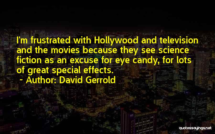 David Gerrold Quotes: I'm Frustrated With Hollywood And Television And The Movies Because They See Science Fiction As An Excuse For Eye Candy,