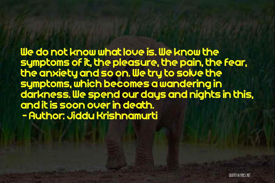 Jiddu Krishnamurti Quotes: We Do Not Know What Love Is. We Know The Symptoms Of It, The Pleasure, The Pain, The Fear, The