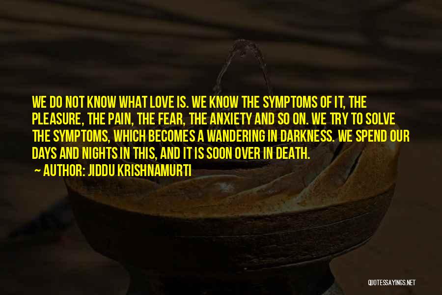 Jiddu Krishnamurti Quotes: We Do Not Know What Love Is. We Know The Symptoms Of It, The Pleasure, The Pain, The Fear, The