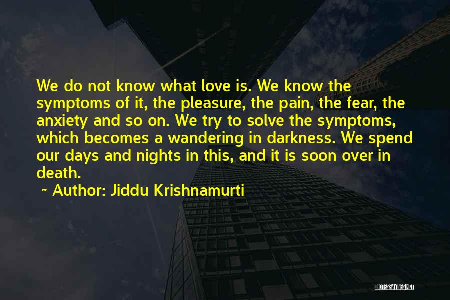 Jiddu Krishnamurti Quotes: We Do Not Know What Love Is. We Know The Symptoms Of It, The Pleasure, The Pain, The Fear, The