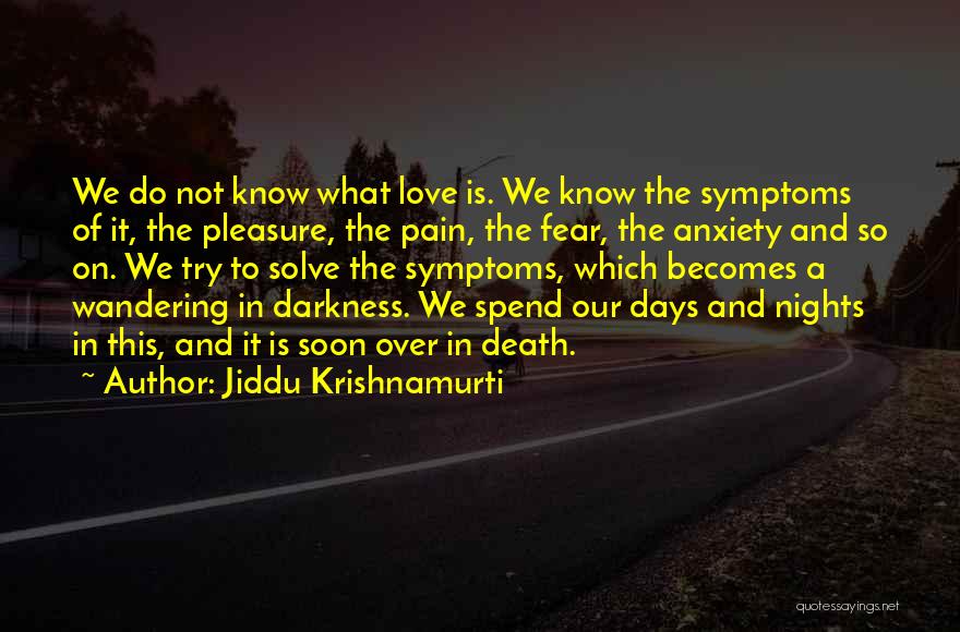 Jiddu Krishnamurti Quotes: We Do Not Know What Love Is. We Know The Symptoms Of It, The Pleasure, The Pain, The Fear, The