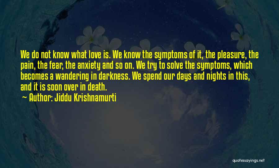 Jiddu Krishnamurti Quotes: We Do Not Know What Love Is. We Know The Symptoms Of It, The Pleasure, The Pain, The Fear, The