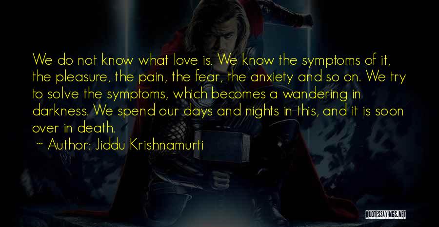 Jiddu Krishnamurti Quotes: We Do Not Know What Love Is. We Know The Symptoms Of It, The Pleasure, The Pain, The Fear, The