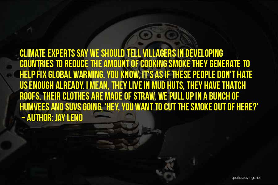Jay Leno Quotes: Climate Experts Say We Should Tell Villagers In Developing Countries To Reduce The Amount Of Cooking Smoke They Generate To