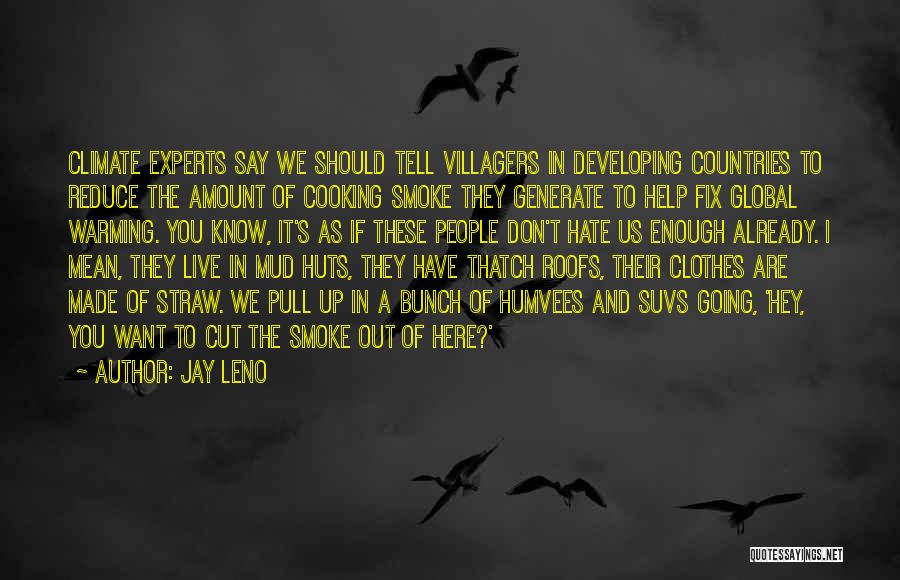 Jay Leno Quotes: Climate Experts Say We Should Tell Villagers In Developing Countries To Reduce The Amount Of Cooking Smoke They Generate To
