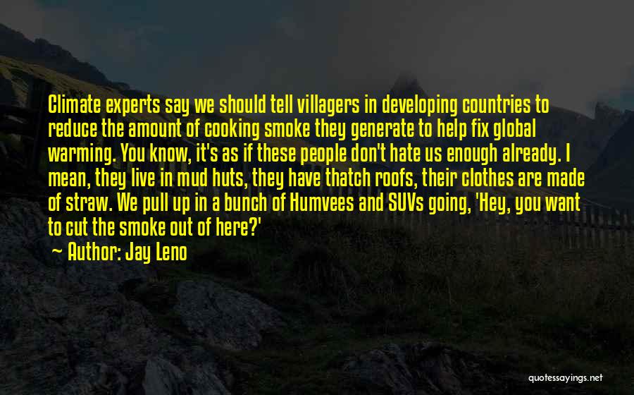 Jay Leno Quotes: Climate Experts Say We Should Tell Villagers In Developing Countries To Reduce The Amount Of Cooking Smoke They Generate To