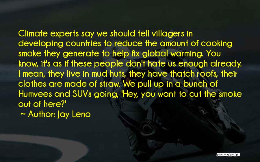 Jay Leno Quotes: Climate Experts Say We Should Tell Villagers In Developing Countries To Reduce The Amount Of Cooking Smoke They Generate To